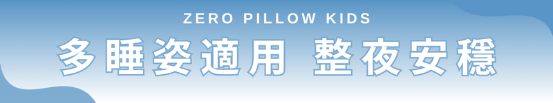 ZERO Pillow Kids 多睡姿適用，整夜安穩