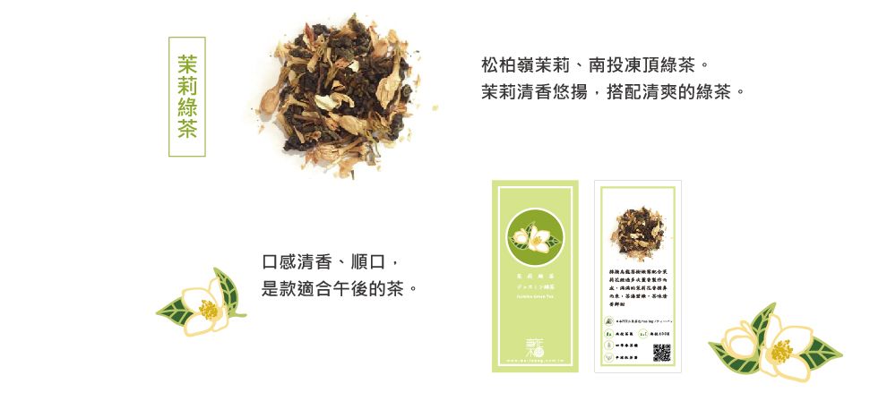 松柏嶺茉莉、南投凍頂綠茶。茉莉搭配清爽綠茶。口感清香、顺口是款適合午後的茶。莉拉的